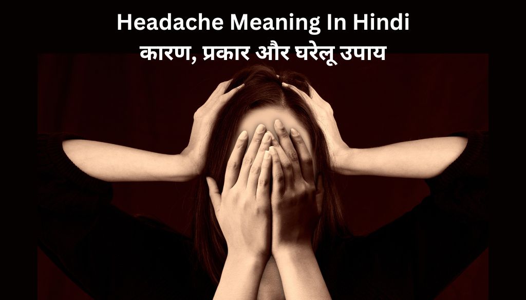 Headache Meaning In Hindi  – सिरदर्द के कारण, दवा और घरेलू उपाय